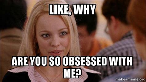 why are you so obsessed with me meme|whyyousoobsessed with me.